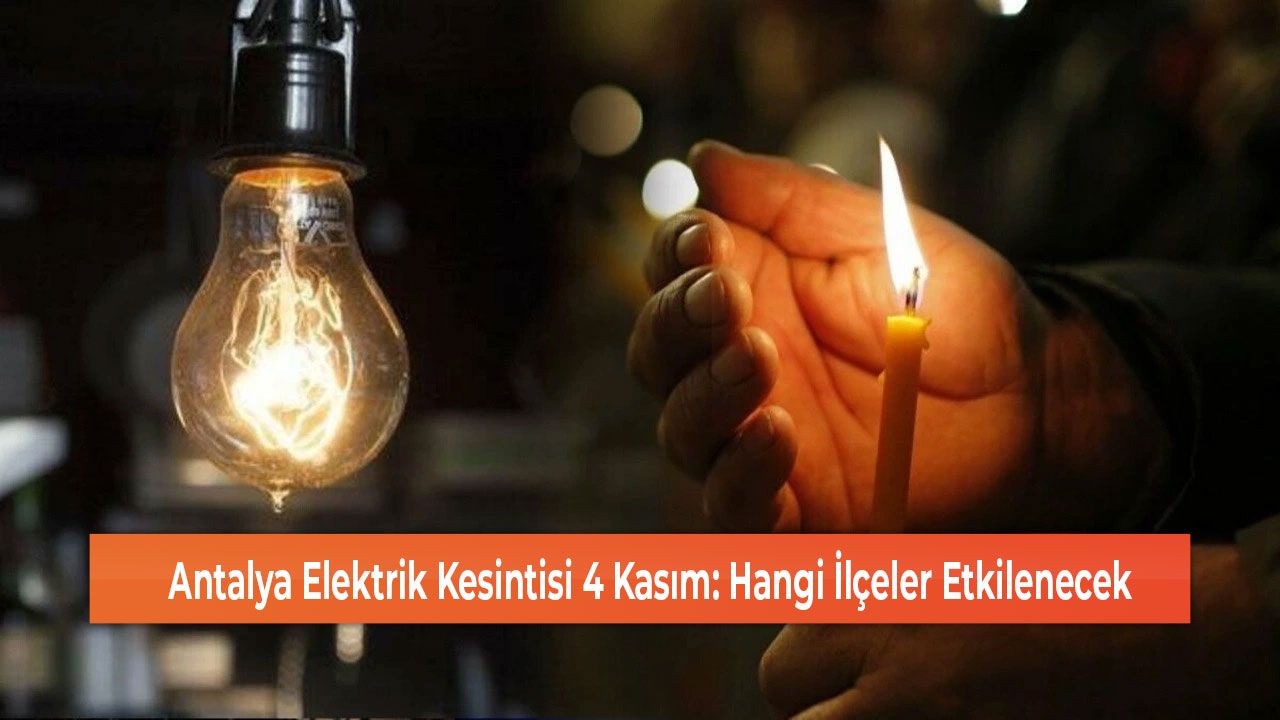 Antalya Elektrik Kesintisi 4 Kasım: Hangi İlçeler Etkilenecek