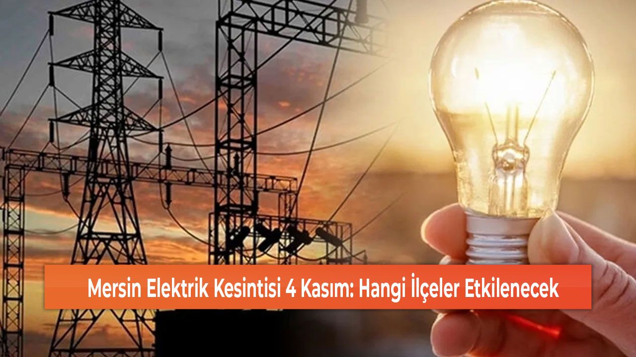 Mersin Elektrik Kesintisi 4 Kasım: Hangi İlçeler Etkilenecek